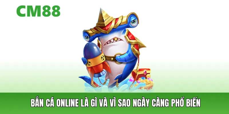 Bắn cá online là gì và vì sao ngày càng phổ biến