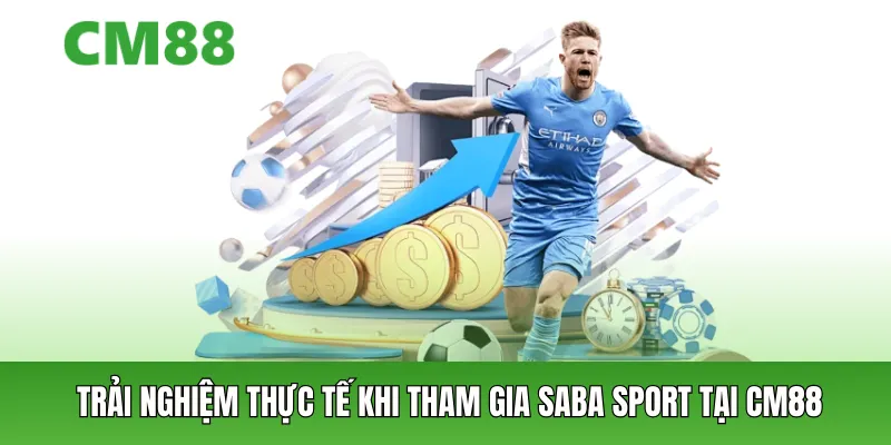 Trải nghiệm thực tế khi tham gia Saba Sport tại CM88